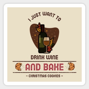 I just want to drink wine and bake Christmas cookies Magnet